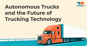 Autonomous Trucks and the Future of Trucking Technology