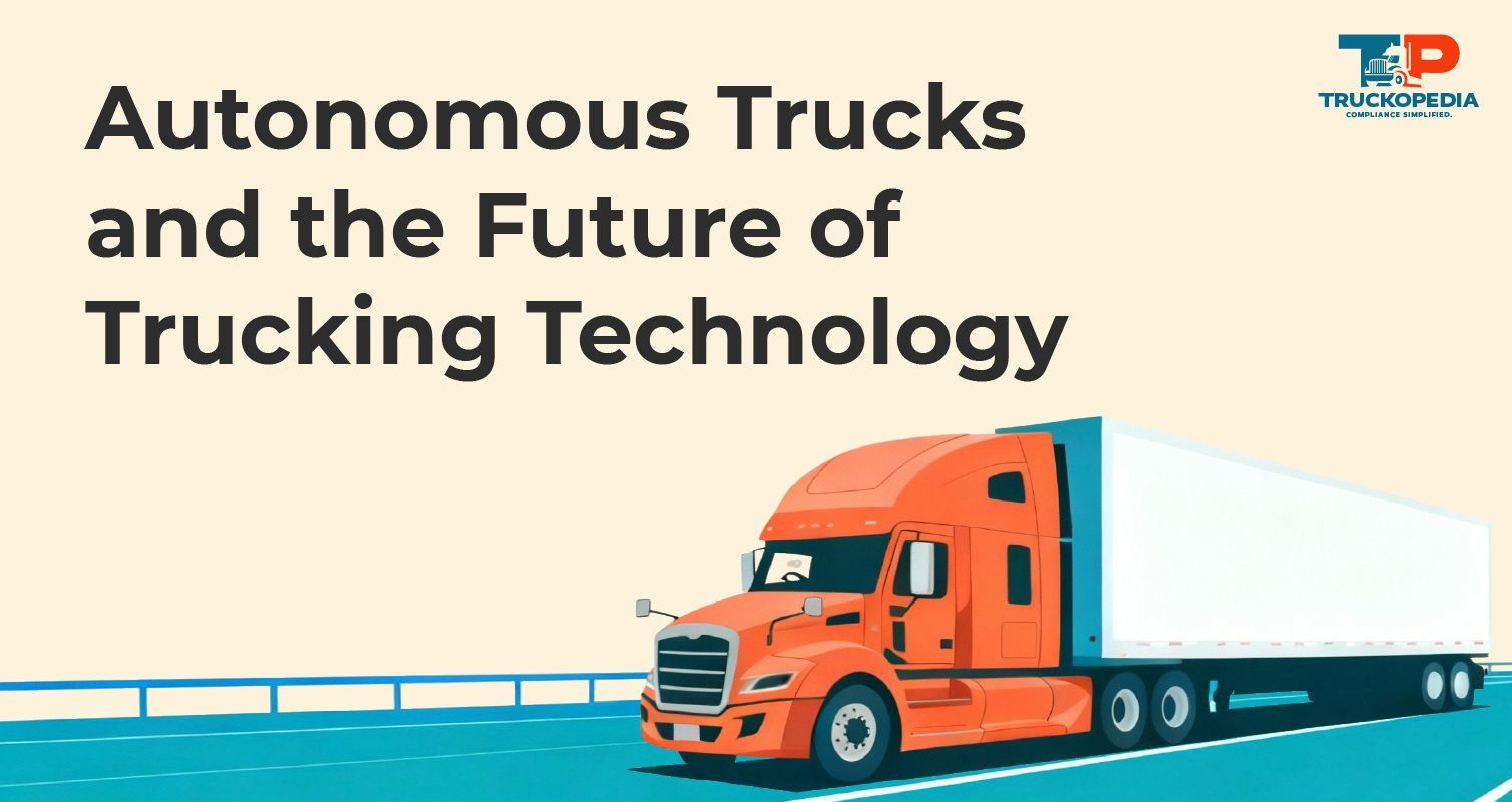 Autonomous Trucks and the Future of Trucking Technology